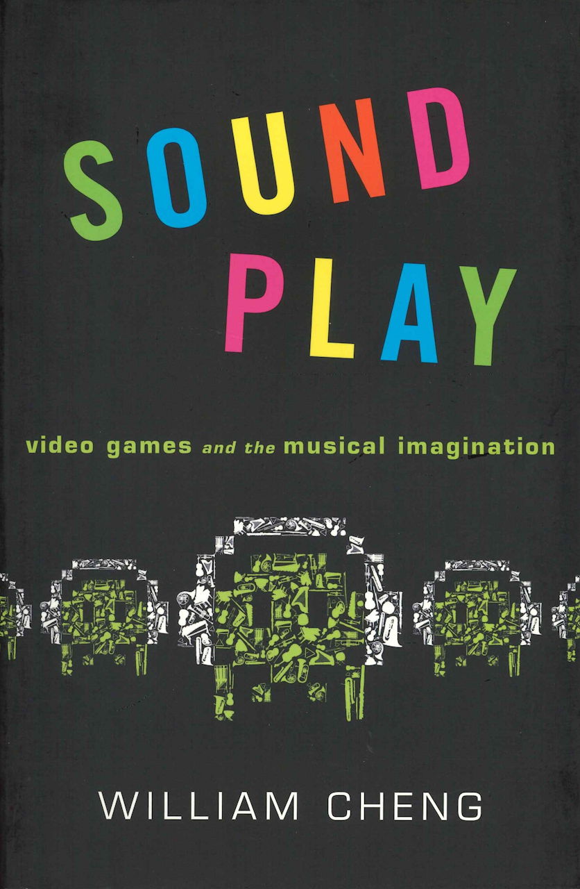 Cheng, Sound Play: Video Games and the (Oxford University Press)
