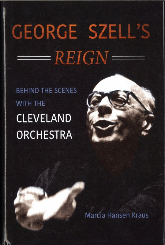Kraus, George Szell's Reign: Behind(hd) (Illinois Press, University of)