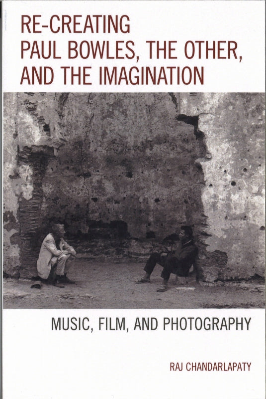 Chandarlapaty, Re-Creating Paul Bowles, (Lexington Books/Scarecrow Press)