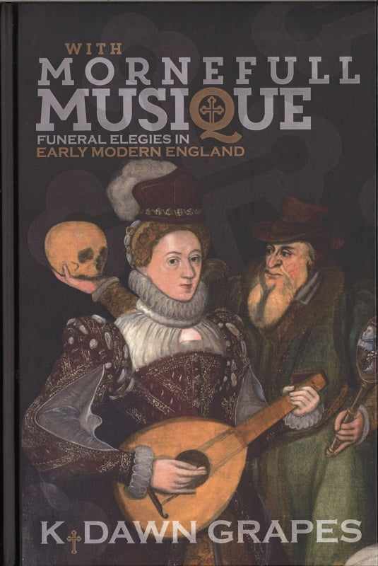 Grapes, With Mornefull Musique: Funeral (Boydell & Brewer)