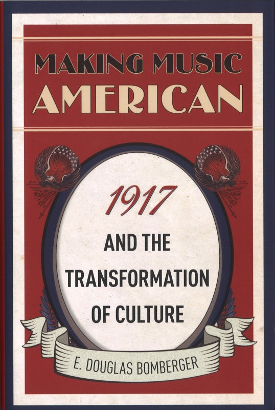 Bomberger, Making Music American: 1917 & (Oxford University Press)