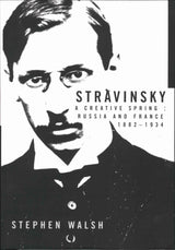 Walsh, Stravinsky: A Creative Spring (California Press, University of)