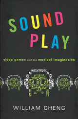 Cheng, Sound Play: Video Games and the (Oxford University Press)