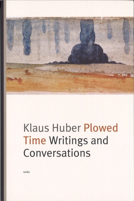 Huber, Plowed Time: Writings and Convers (Wolke Verlag)