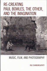 Chandarlapaty, Re-Creating Paul Bowles, (Lexington Books/Scarecrow Press)