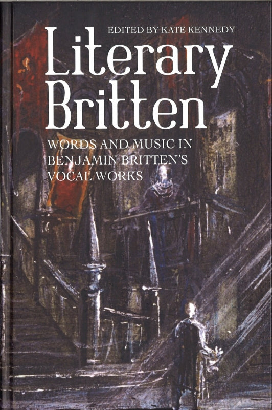 Kennedy, Literary Britten: Words and Mus (Boydell & Brewer)