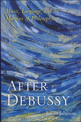 Johnson, After Debussy: Music, Language (Oxford University Press)