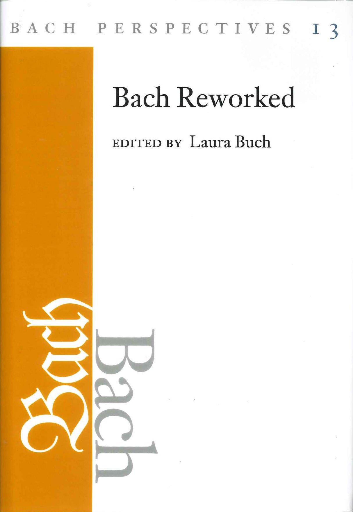 Bach Perspectives 13: Bach Reworked (Illinois Press, University of)