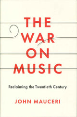 Mauceri, War on Music: Reclaiming the 20 (Yale University Press)