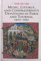 Long, Music, Liturgy, and Confraternity (Rochester Press, University of)